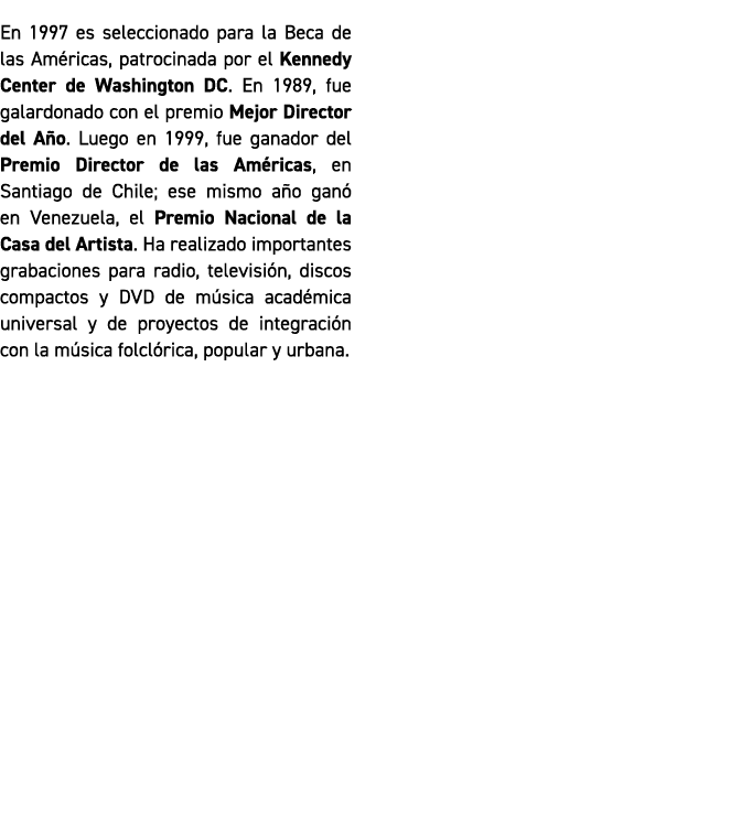 En 1997 es seleccionado para la Beca de las Am ricas, patrocinada por el Kennedy Center de Washington DC. En 1989, fu...